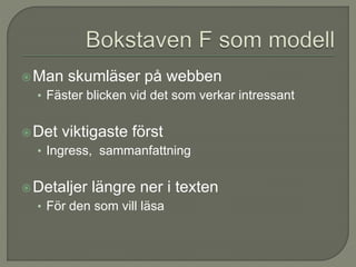 Man skumläser på webben
• Fäster blicken vid det som verkar intressant
Det viktigaste först
• Ingress, sammanfattning
Detaljer längre ner i texten
• För den som vill läsa
 