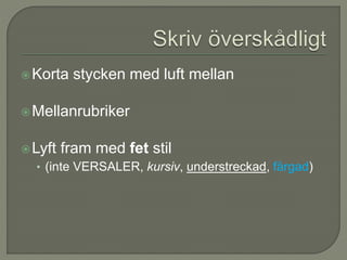 Korta stycken med luft mellan
Mellanrubriker
Lyft fram med fet stil
• (inte VERSALER, kursiv, understreckad, färgad)
 