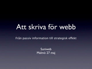 Att skriva för webb
Från passiv information till strategisk effekt


                  Suniweb
                Malmö 27 maj
 