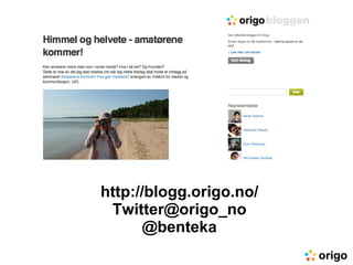 http://blogg.origo.no/ [email_address] @benteka 