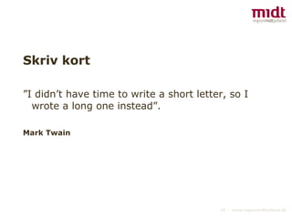 Skriv kort ” I didn’t have time to write a short letter, so I wrote a long one instead”. Mark Twain 