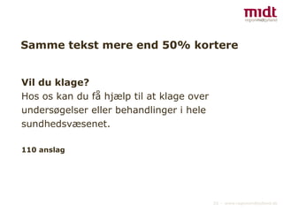 Samme tekst mere end 50% kortere Vil du klage? Hos os kan du få hjælp til at klage over undersøgelser eller behandlinger i hele sundhedsvæsenet. 110 anslag 