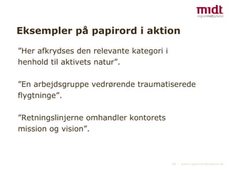 Eksempler på papirord i aktion ”Her afkrydses den relevante kategori i henhold til aktivets natur”. ”En arbejdsgruppe vedrørende traumatiserede flygtninge”. ”Retningslinjerne omhandler kontorets mission og vision”.  