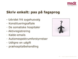 Skriv enkelt: pas på fagsprog - Udvidet frit sygehusvalg Konstitueringsaftale De somatiske hospitaler - Aktivregistrering Kalde-emails  Autismespektrumforstyrrelser Udligne en udgift præhospitalbehandling  