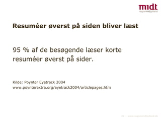 Resuméer øverst på siden bliver læst 95 % af de besøgende læser korte resuméer øverst på sider. Kilde: Poynter Eyetrack 2004 www.poynterextra.org/eyetrack2004/articlepages.htm 
