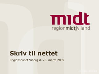 Skriv til nettet Regionshuset Viborg d. 20. marts 2009 