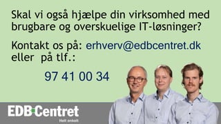 Skal vi også hjælpe din virksomhed med
brugbare og overskuelige IT-løsninger?
Kontakt os på: erhverv@edbcentret.dk
eller på tlf.:
97 41 00 34
 
