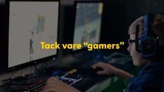 Tack vare “gamers”
 