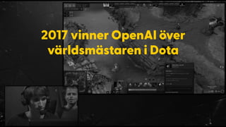2017 vinner OpenAI över  
världsmästaren i Dota
 