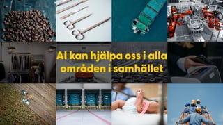 AI kan hjälpa oss i alla
områden i samhället
 