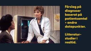 IMAGE THAT SUPPORTS THE HEADLINE GOES HERE
Förslag på
diagnoser
baserat på
patientsamtal
+ andra
datapunkter.
Litteratur-
studier i
realtid.
 