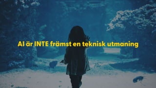 AI är INTE främst en teknisk utmaning
 