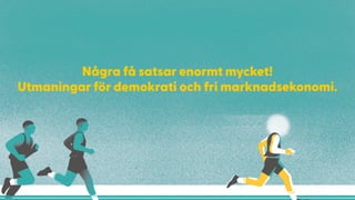 Några få satsar enormt mycket!
Utmaningar för demokrati och fri marknadsekonomi.
 