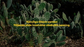 Känsliga tittare varnas!
Följande slide innehåller obekväm sanning.
 