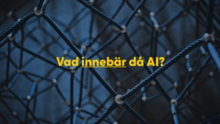Vad innebär då AI?
 