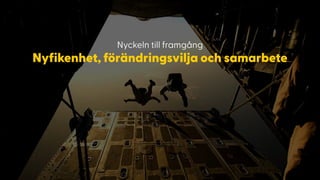 Nyckeln till framgång
Nyfikenhet, förändringsvilja och samarbete
 