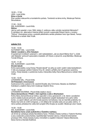 16.00 – 17.00
L824 - Levé křídlo
Káva o čtvrté
Živé vysílání diskusního a kontaktního pořadu. Tentokrát na téma knihy. Mod...