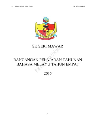 1
RPT Bahasa Melayu Tahun Empat SK SERI MAWAR
SK SERI MAWAR
RANCANGAN PELAJARAN TAHUNAN
BAHASA MELAYU TAHUN EMPAT
2015
 