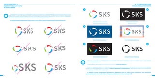 6 7
ОСНОВНЫЕ ЦВЕТОВЫЕ
ТРАНСФОРМАЦИИ ЛОГОТИПА
Оригинальное (полноцветное) изображение фирменного блока «SKS» можно использовать на однородных фонах лишь в одном цветовом
решениях: на белом фоне (1)
На разнообразных цветных фонах логотип может располагаться только на плашке! (4)
Инверсное изображение фирменного блока применяют, когда по технологическим причинам его невозможно воспроизвести на белом фоне.
В инверсном варианте фирменный блок изображают белым на фирменных и черном фонах. (2, 3) Применение выворотного изображения на
иных однородных цветовых фонах не допускается.
В отдельных случаях использования многоцветного фирменного блока на черных фонах разрешается, при применяется
дизайнерский картон типа «Ispira mistero», трафаретный вид печати, тиснение, конгрев. (5, 6)
Оригинальное (полноцветное)
изображение фирменного блока
Пример размещения фирменного
блока на однородных фонах
Выворотное изображение
фирменного блока
Пример размещения фирменного
блока на неоднородных фонах
Дополнительные оригинальное
(полноцветное) изображение
Дополнительные изображение
(тиснение, конгрев, гравировка)
1 2
3
5
4
6
ФИРМЕННЫЙ БЛОК
НЕДОПУСТИМЫЕ ВАРИАНТЫ
ИСПОЛЬЗОВАНИЯ
Вданномразделеприводятсянекоторыепримерынедопустимыхвариантовиспользованияфирменногоблока.Фирменныйблокнельзя
деформировать и каким-либо образом изменять взаиморасположение или соотношение составляющих его элементов. Недопустимо
изменение пропорций элементов фирменного блока, использование дополнительных элементов, не указанных в данном Приложении.
Настоящие правила действительны для всех без исключения вариантов фирменного блока.
Для воспроизведения фирменного блока следует использовать только его оригинальную электронную версию.
 
