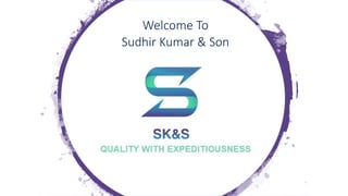 Welcome To
Sudhir Kumar & Son
 
