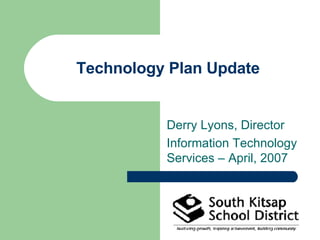 Technology Plan Update Derry Lyons, Director Information Technology Services – April, 2007 