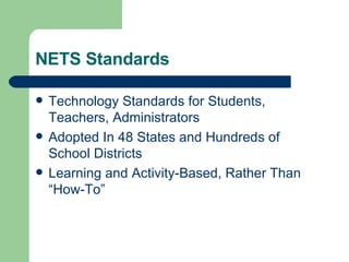 NETS Standards Technology Standards for Students, Teachers, Administrators Adopted In 48 States and Hundreds of School Districts Learning and Activity-Based, Rather Than “How-To” 