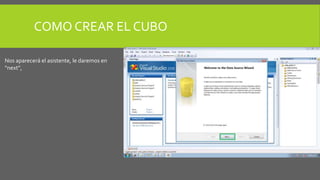 COMO CREAR EL CUBO 
Nos aparecerá el asistente, le daremos en 
“next”, 
 