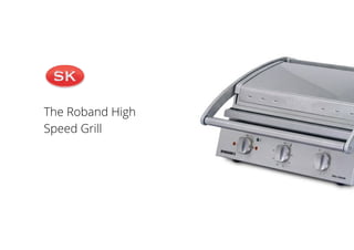The Roband High
Speed Grill
 