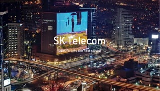 SK Telecom 
Look far into the next school 
01  