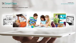 21 
SK Smart Class 
SK SMART CLASS 
Next School SK Smart Class Solution 
Smart class care solution that ICT professionals suggest  