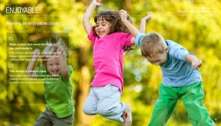 Make a class that every student can participate in Every student can participate in the class actively through various methods in which students can represent their ideas and participate in. 
26 
SK SMART CLASS Next School SK Smart Class Solution 
Making an enjoyable class 
ENJOYABLE 
01 
02 
Can design a creative class Encourages making an enjoyable class through creative teaching methods through multimedia contents and various types of interaction  