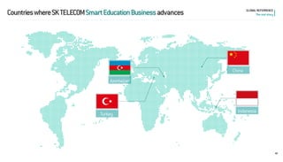 40 
Countries where SK TELECOM Smart Education Business advances 
GLOBAL REFERRENCE 
The real story 
Azerbaijan 
Indonesia 
China 
Turkey  