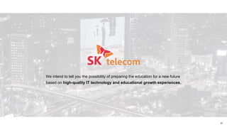 We intend to tell you the possibility of preparing the education for a new future based on high-quality IT technology and educational growth experiences. 
07  