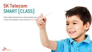 08 
SK Telecom SMART [CLASS] 
Build a digital infrastructure for smart education and connect the possibility of future schools Smart Class  