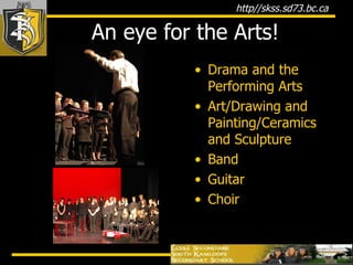 An eye for the Arts! Drama and the Performing Arts Art/Drawing and Painting/Ceramics and Sculpture Band Guitar Choir 