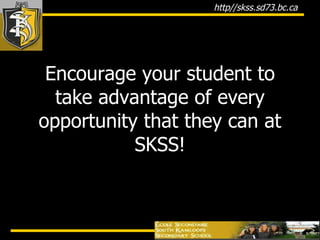 Encourage your student to take advantage of every opportunity that they can at SKSS! 