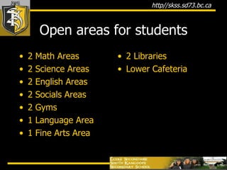 Open areas for students 2 Math Areas 2 Science Areas 2 English Areas 2 Socials Areas 2 Gyms 1 Language Area 1 Fine Arts Area 2 Libraries Lower Cafeteria 