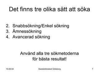 Det finns tre olika sätt att söka Snabbsökning Ämnessökning Avancerad sökning Använd alla tre sökmetoderna för bästa resultat! 