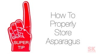 How To
Properly
Store
Asparagus
 