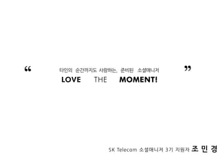 LOVE THE MOMENT! 
??? ????? ????, ??? ?????
SK Telecom ????? 3? ??? ? ? ?
 