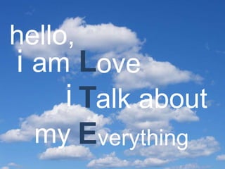 L
T
E
i am ove
i
verything
alk about
my
hello,
 