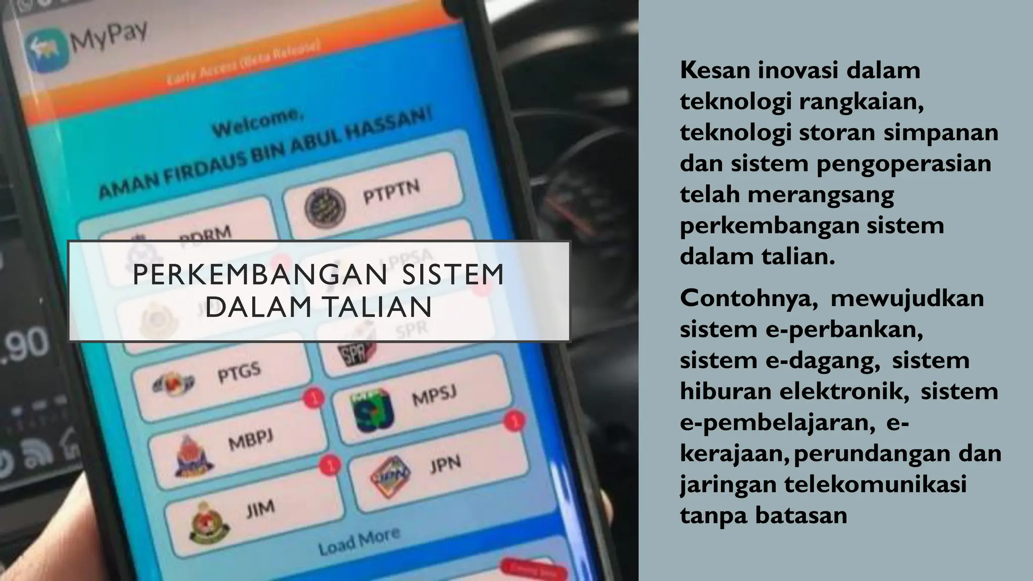 PERKEMBANGAN SISTEM
DALAM TALIAN
• Kesan inovasi dalam
teknologi rangkaian,
teknologi storan simpanan
dan sistem pengoperasian
telah merangsang
perkembangan sistem
dalam talian.
• Contohnya, mewujudkan
sistem e-perbankan,
sistem e-dagang, sistem
hiburan elektronik, sistem
e-pembelajaran, e-
kerajaan,perundangan dan
jaringan telekomunikasi
tanpa batasan
 