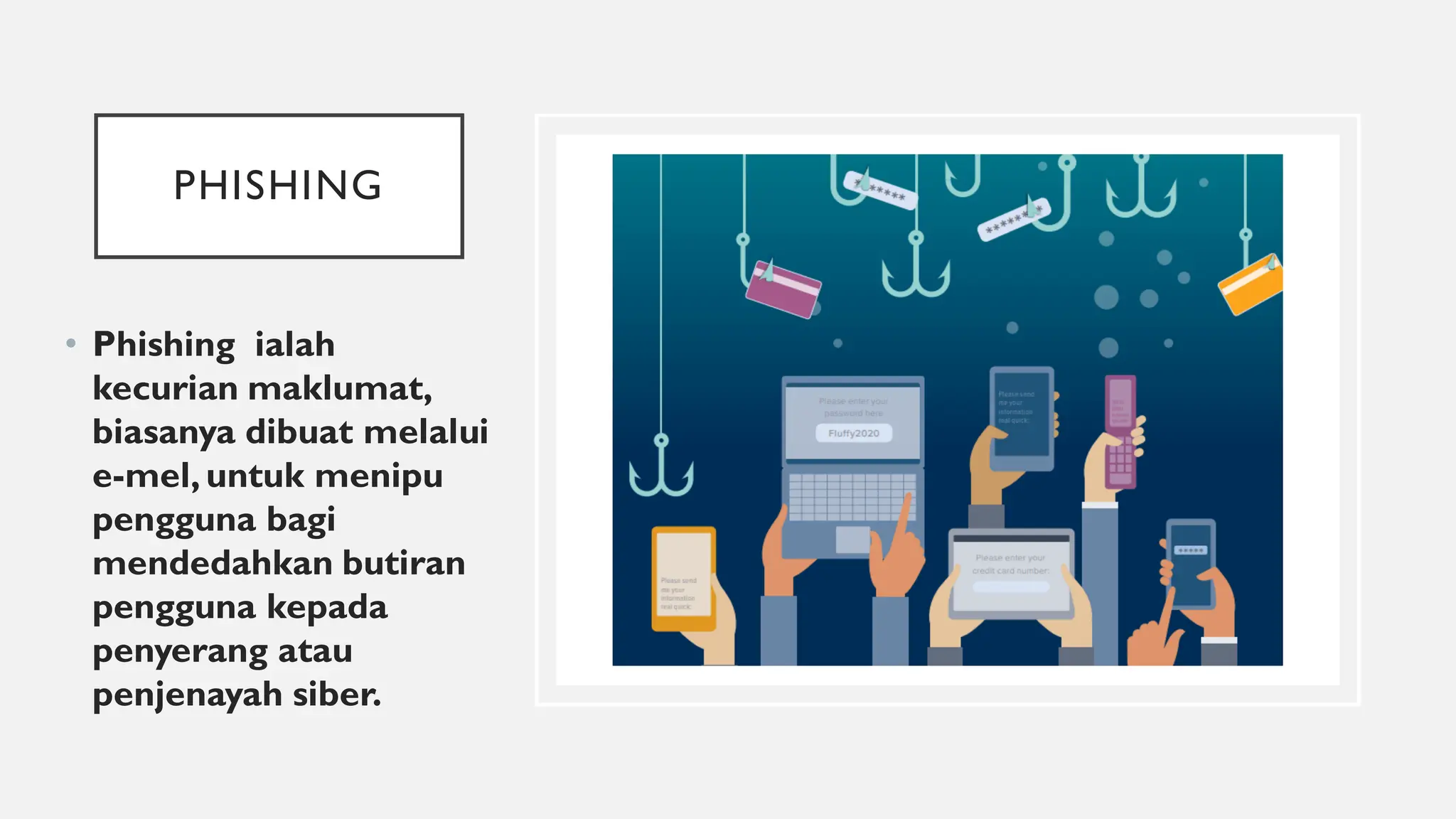PHISHING
• Phishing ialah
kecurian maklumat,
biasanya dibuat melalui
e-mel, untuk menipu
pengguna bagi
mendedahkan butiran
pengguna kepada
penyerang atau
penjenayah siber.
 