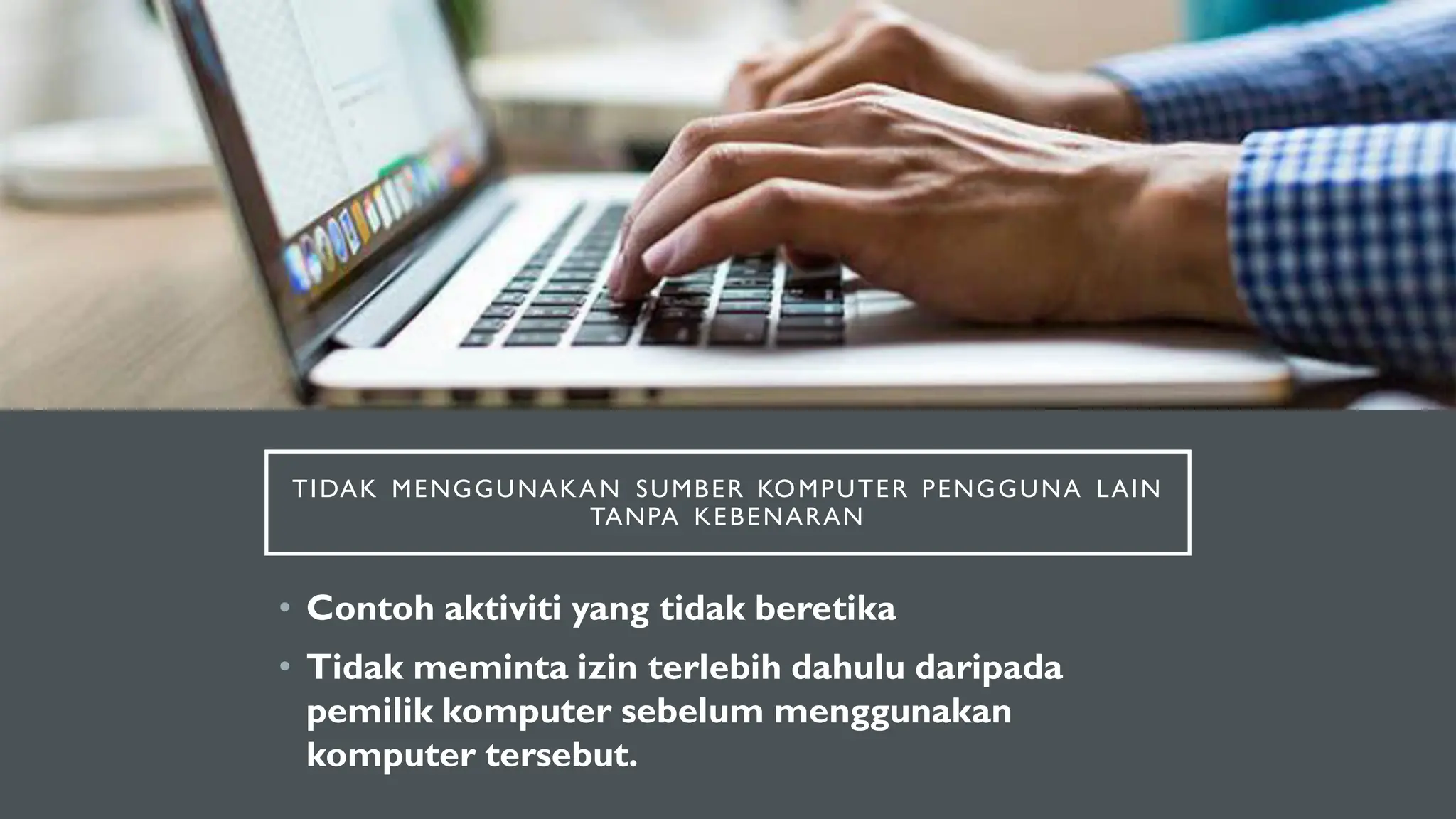 TIDAK MENGGUNAKAN SUMBER KOMPUTER PENGGUNA LAIN
TANPA KEBENARAN
• Contoh aktiviti yang tidak beretika
• Tidak meminta izin terlebih dahulu daripada
pemilik komputer sebelum menggunakan
komputer tersebut.
 
