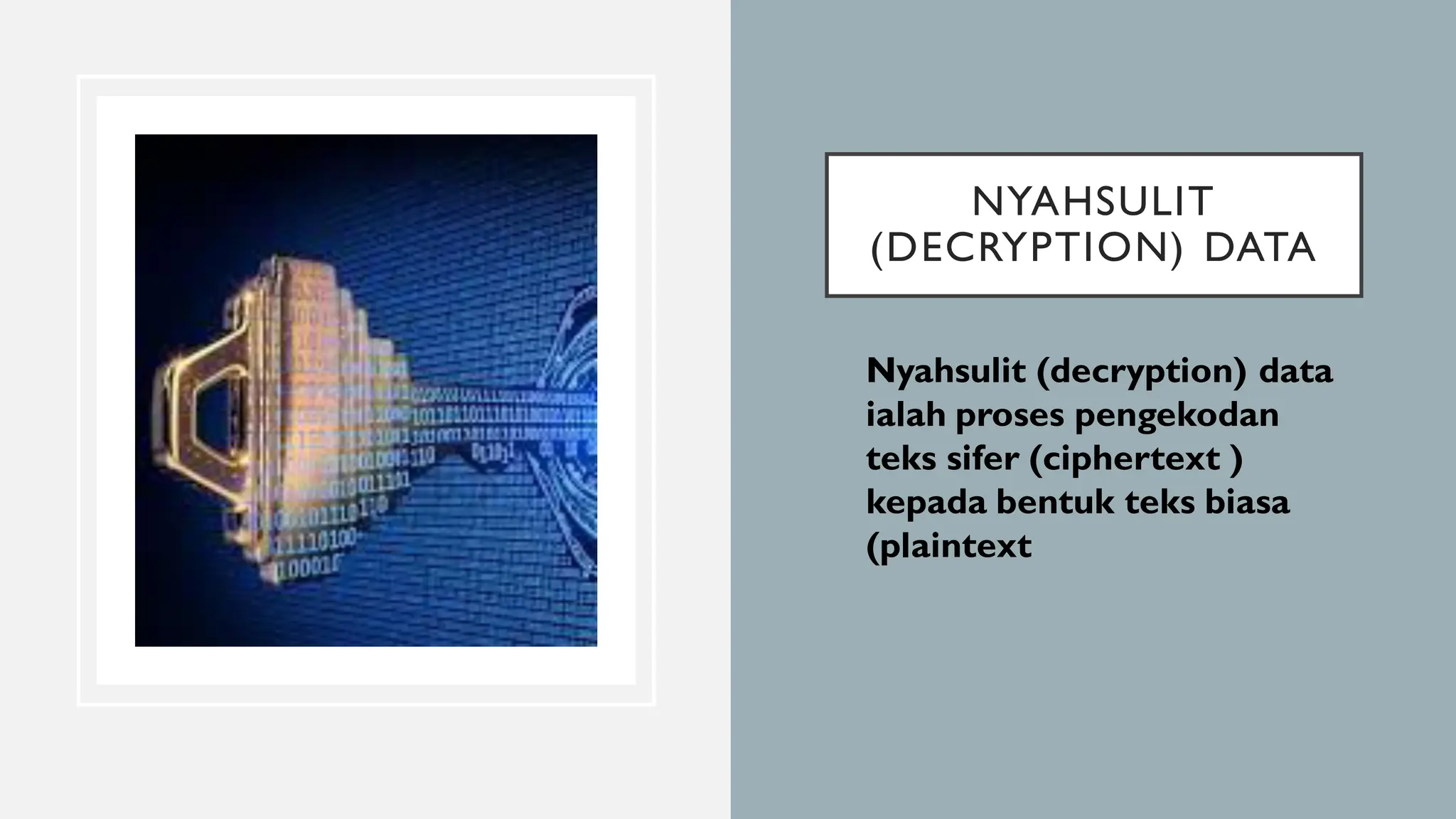 NYAHSULIT
(DECRYPTION) DATA
• Nyahsulit (decryption) data
ialah proses pengekodan
teks sifer (ciphertext )
kepada bentuk teks biasa
(plaintext
 