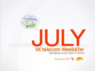 SK telecom Week&Ter
       2010-07-08
 