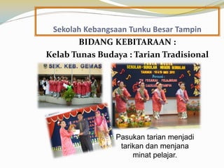 Sekolah Kebangsaan Tunku Besar Tampin
BIDANG KEBITARAAN :
Kelab Tunas Budaya : Tarian Tradisional

Pasukan tarian menjadi
tarikan dan menjana
minat pelajar.

 