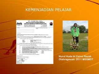 KEMENJADIAN PELAJAR

Nurul Huda bt Zainol Razak
Olahragawati 2011 MSSMDT

 