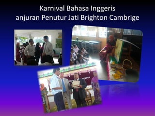 Karnival Bahasa Inggeris
anjuran Penutur Jati Brighton Cambrige

 