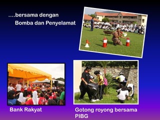 ….bersama dengan
Bomba dan Penyelamat

Bank Rakyat

Gotong royong bersama
PIBG

 